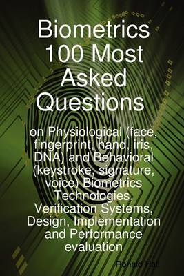 Book cover for Biometrics 100 Most Asked Questions on Physiological (Face, Fingerprint, Hand, Iris, DNA) and Behavioral (Keystroke, Signature, Voice) Biometrics Tech