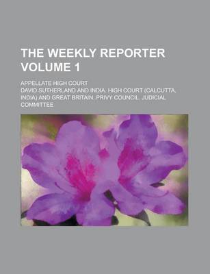 Book cover for The Weekly Reporter; Appellate High Court Volume 1