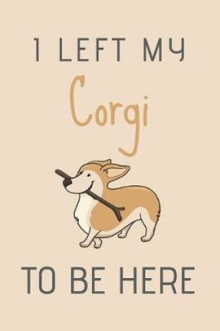 Cover of I Left My Corgi To Be Here