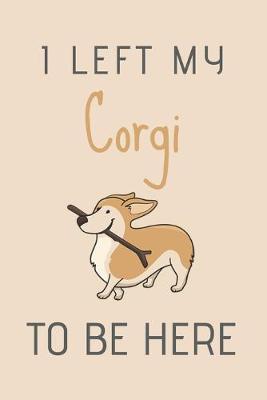 Cover of I Left My Corgi To Be Here