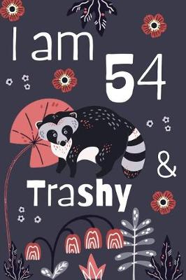 Book cover for I Am 54 and Trashy