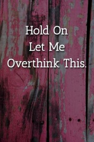 Cover of Hold On Let Me Overthink This. Notebook