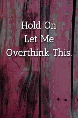 Book cover for Hold On Let Me Overthink This. Notebook