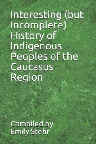 Cover of Interesting (but Incomplete) History of Indigenous Peoples of the Caucasus Region