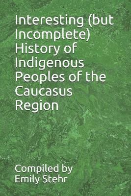 Book cover for Interesting (but Incomplete) History of Indigenous Peoples of the Caucasus Region