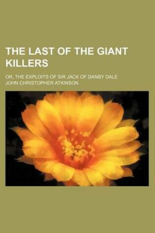 Cover of The Last of the Giant Killers; Or, the Exploits of Sir Jack of Danby Dale