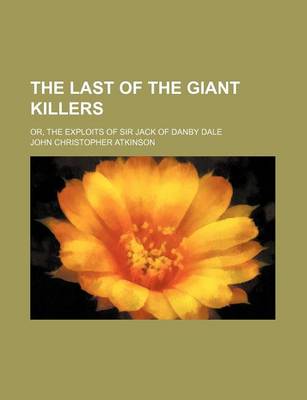 Book cover for The Last of the Giant Killers; Or, the Exploits of Sir Jack of Danby Dale