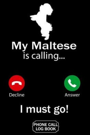 Cover of My Maltese Is Calling I Must Go Phone Call Log Book