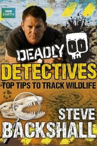 Cover of Steve Backshall's Deadly series: Deadly Detectives