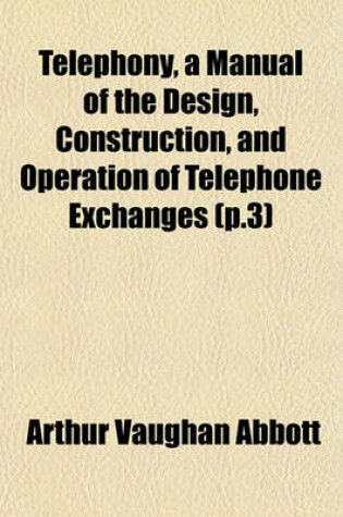 Cover of Telephony, a Manual of the Design, Construction, and Operation of Telephone Exchanges (P.3)