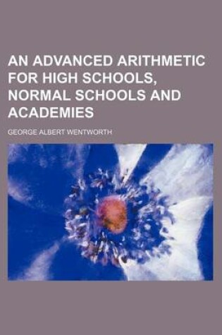 Cover of An Advanced Arithmetic for High Schools, Normal Schools and Academies