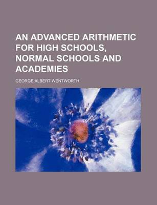 Book cover for An Advanced Arithmetic for High Schools, Normal Schools and Academies