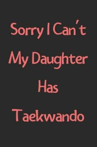 Cover of Sorry I Can't My Daughter Has Taekwando