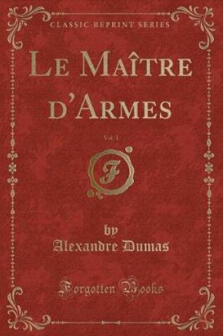 Cover of Le Maître d'Armes, Vol. 1 (Classic Reprint)