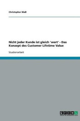 Cover of Nicht jeder Kunde ist gleich 'wert' - Das Konzept des Customer Lifetime Value