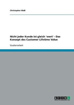 Cover of Nicht jeder Kunde ist gleich 'wert' - Das Konzept des Customer Lifetime Value