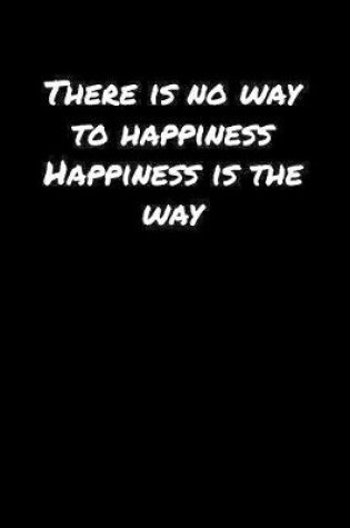 Cover of There Is No Way To Happiness Happiness Is The Way