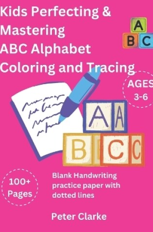 Cover of Kids Perfecting & Mastering ABC Alphabet Coloring and Tracing