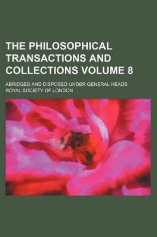 Cover of The Philosophical Transactions and Collections Volume 8; Abridged and Disposed Under General Heads