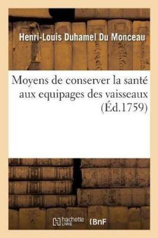 Cover of Moyens de Conserver La Sante Aux Equipages Des Vaisseaux. Maniere de Purifier l'Air Des Salles