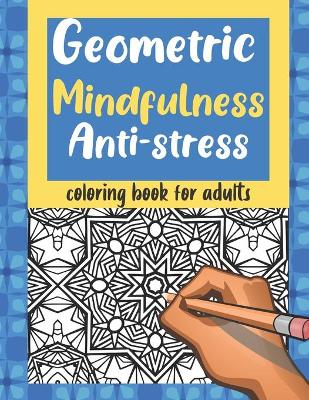 Book cover for Geometric Mindfulness Anti-stress Coloring Book for Adult