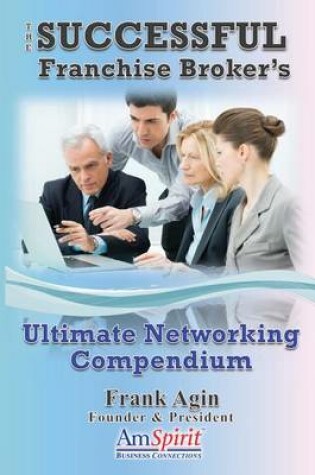 Cover of The Successful Franchise Broker's Ultimate Networking Compendium