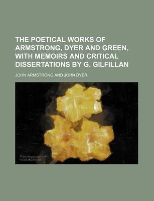 Book cover for The Poetical Works of Armstrong, Dyer and Green, with Memoirs and Critical Dissertations by G. Gilfillan