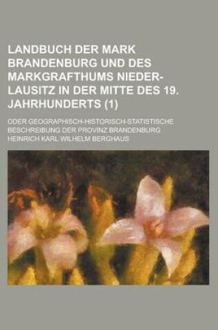 Cover of Landbuch Der Mark Brandenburg Und Des Markgrafthums Nieder-Lausitz in Der Mitte Des 19. Jahrhunderts; Oder Geographisch-Historisch-Statistische Beschr