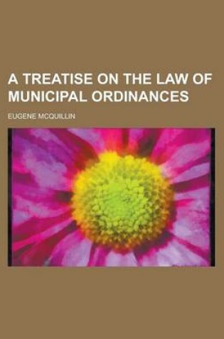 Cover of A Treatise on the Law of Municipal Ordinances