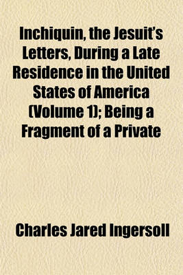 Book cover for Inchiquin, the Jesuit's Letters, During a Late Residence in the United States of America (Volume 1); Being a Fragment of a Private