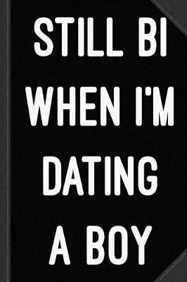 Book cover for Still Bi When I'm Dating a Boy Journal Notebook