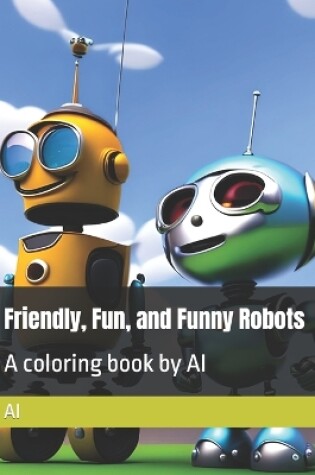 Cover of Friendly, Fun, and Funny Robots