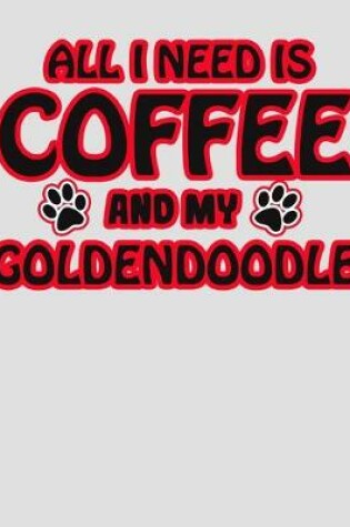 Cover of All I Need is Coffee and My Goldendoodle