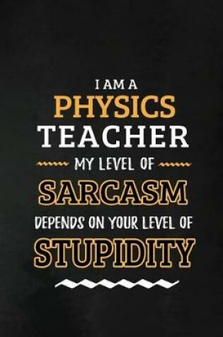 Cover of Physics Teacher - My Level of Sarcasm Depends on Your Level