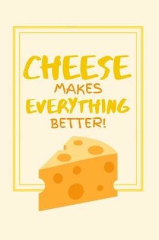 Cover of Cheese Makes Everything Better!