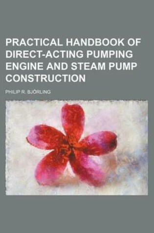 Cover of Practical Handbook of Direct-Acting Pumping Engine and Steam Pump Construction