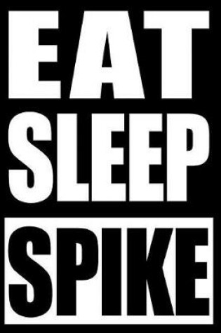 Cover of Eat Sleep Spike Notebook for Volleyball Players, College Ruled Journal