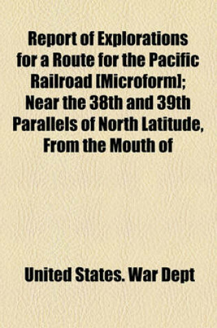 Cover of Report of Explorations for a Route for the Pacific Railroad; Near the 38th and 39th Parallels of North Latitude, from the Mouth of the Kansas River, Missouri, to the Sevier Lake, in the Great Basin