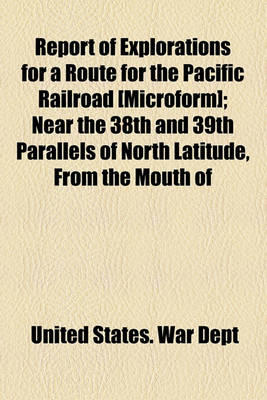 Book cover for Report of Explorations for a Route for the Pacific Railroad; Near the 38th and 39th Parallels of North Latitude, from the Mouth of the Kansas River, Missouri, to the Sevier Lake, in the Great Basin