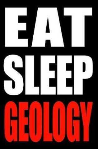 Cover of Eat Sleep Geology Cool Notebook for a Geologist, College Ruled Journal