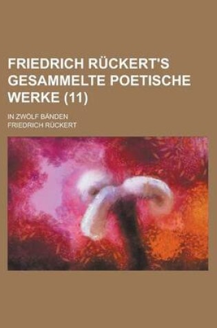 Cover of Friedrich Ruckert's Gesammelte Poetische Werke; In Zwolf Banden (11 )