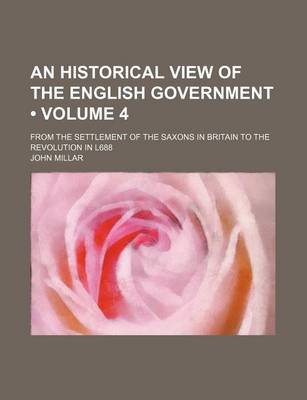 Book cover for An Historical View of the English Government (Volume 4); From the Settlement of the Saxons in Britain to the Revolution in L688