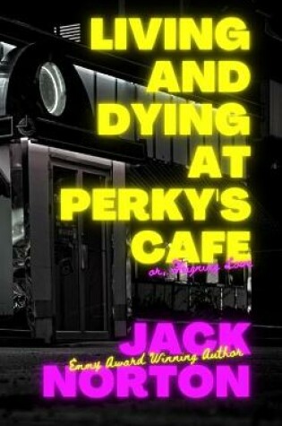 Cover of Living And Dying At Perky's Cafe, or