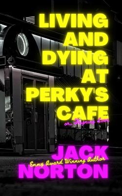 Book cover for Living And Dying At Perky's Cafe, or
