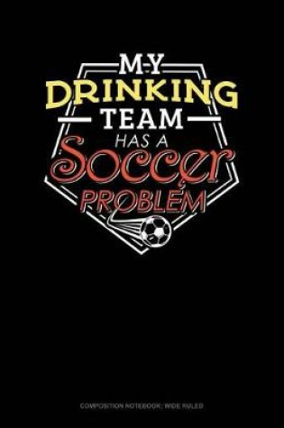 Cover of My Drinking Team Has a Soccer Problem