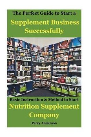 Cover of The Perfect Guide to Start a Supplement Business Successfully