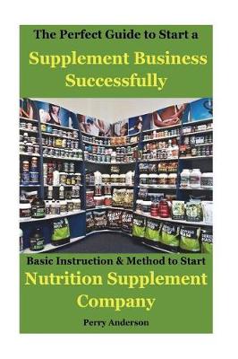 Book cover for The Perfect Guide to Start a Supplement Business Successfully