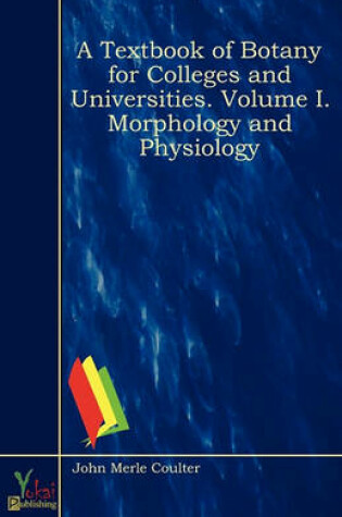 Cover of A Textbook of Botany for Colleges and Universities. Volume I. Morphology and Physiology