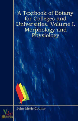 Book cover for A Textbook of Botany for Colleges and Universities. Volume I. Morphology and Physiology