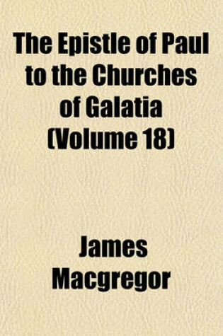 Cover of The Epistle of Paul to the Churches of Galatia (Volume 18)